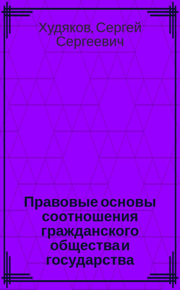 Правовые основы соотношения гражданского общества и государства : Автореф. дис. на соиск. учен. степ. к.ю.н. : Спец. 12.00.01