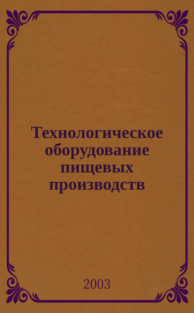 Технологическое оборудование пищевых производств : Учеб. пособие : Для студентов по спец. "Машины и аппараты пищ. пр-в" и "Пищ. инженерия малых предприятий"