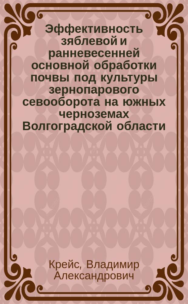 Эффективность зяблевой и ранневесенней основной обработки почвы под культуры зернопарового севооборота на южных черноземах Волгоградской области : Автореф. дис. на соиск. учен. степ. к.с.-х.н. : Спец. 06.01.01