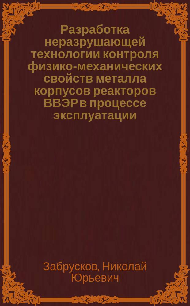 Разработка неразрушающей технологии контроля физико-механических свойств металла корпусов реакторов ВВЭР в процессе эксплуатации : Автореф. дис. на соиск. учен. степ. к.т.н. : Спец. 05.14.03