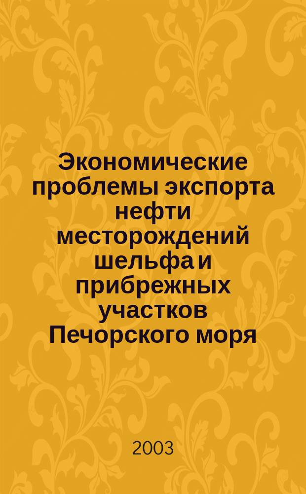 Экономические проблемы экспорта нефти месторождений шельфа и прибрежных участков Печорского моря : Автореф. дис. на соиск. учен. степ. к.э.н. : Спец. 08.00.14