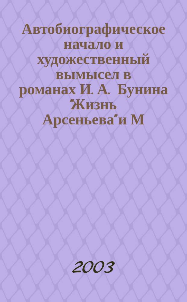 Автобиографическое начало и художественный вымысел в романах И. А. Бунина "Жизнь Арсеньева" и М. А. Булгакова "Белая гвардия" : Автореф. дис. на соиск. учен. степ. к.филол.н. : Спец. 10.01.01