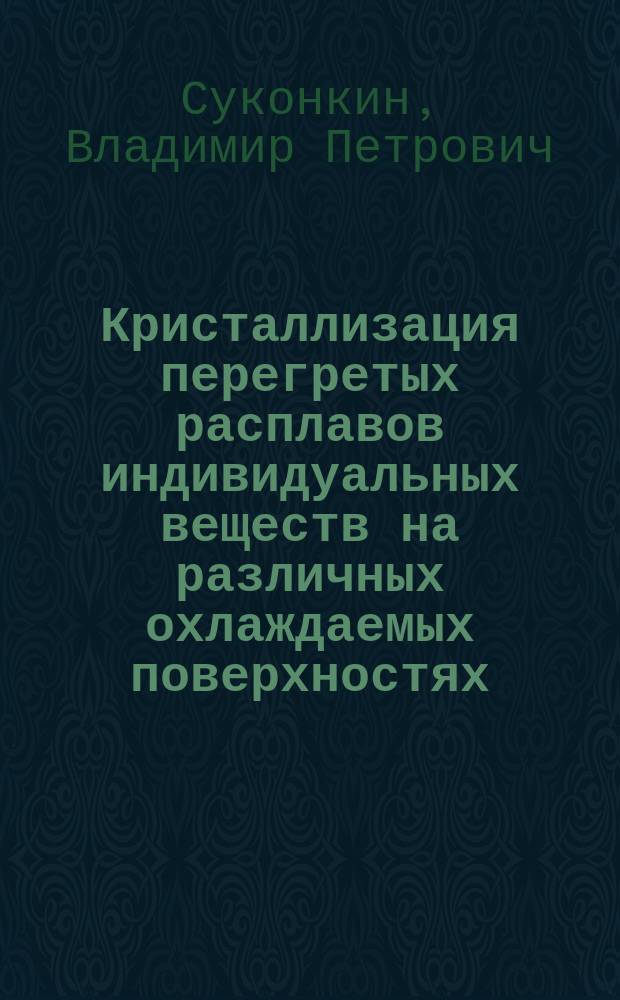 Кристаллизация перегретых расплавов индивидуальных веществ на различных охлаждаемых поверхностях : Автореф. дис. на соиск. учен. степ. к.т.н. : Спец. 05.17.08