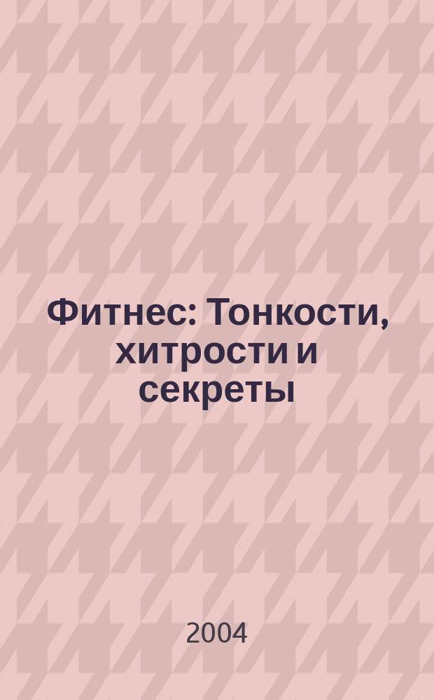 Фитнес : Тонкости, хитрости и секреты : Для мужчин и женщин, которые хотят быть стройными, молодыми и здоровыми