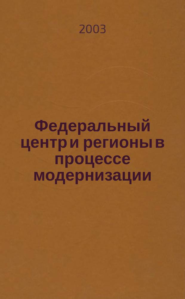 Федеральный центр и регионы в процессе модернизации: опыт Германии и России = Das föderale Zentrum und Regionen im Prozess der Modernisierung: Erfahrungen Deutschlands und RuBlands : Материалы рос.-герм. семинара, 22 мая 2003 г., Волгоград