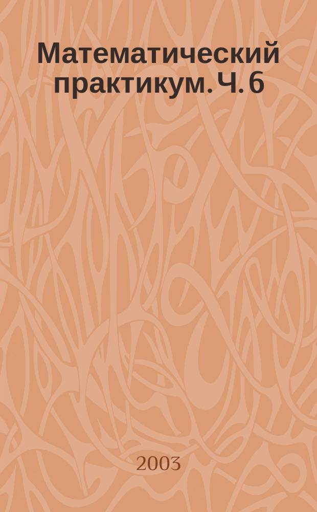 Математический практикум. Ч. 6 : Специальные функции. Основные уравнения математической физики. Основы математического программирования