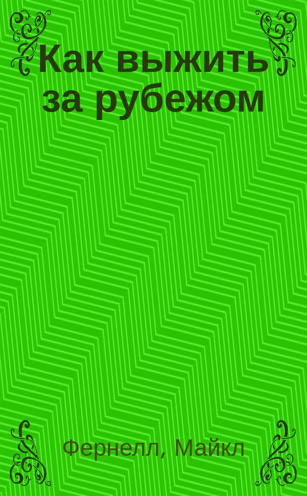 Как выжить за рубежом : Справочник : Рук. для отъезжающих за рубеж