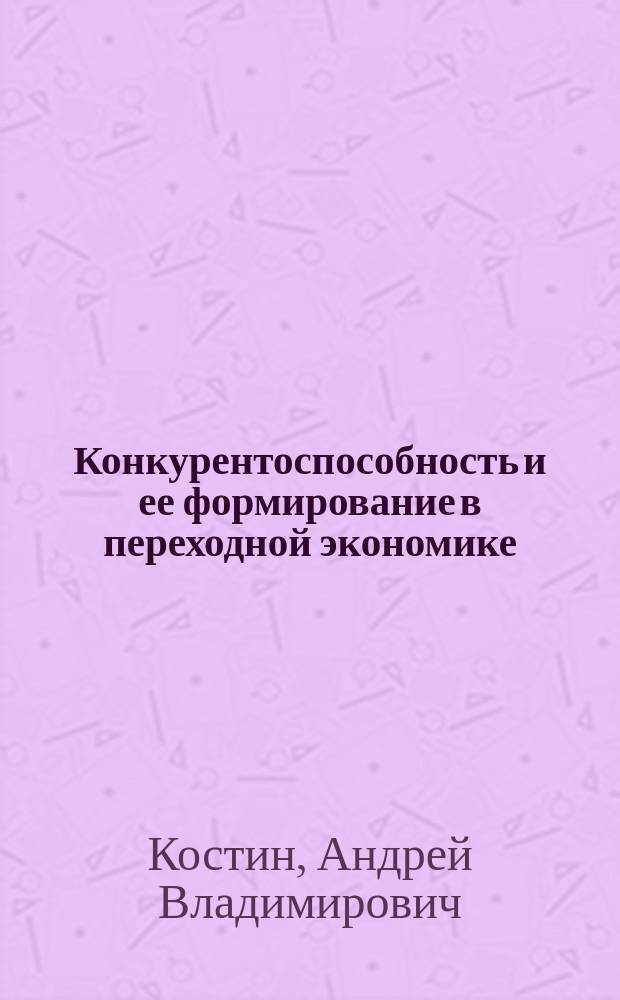 Конкурентоспособность и ее формирование в переходной экономике : Автореф. дис. на соиск. учен. степ. к.э.н. : Спец. 08.00.01