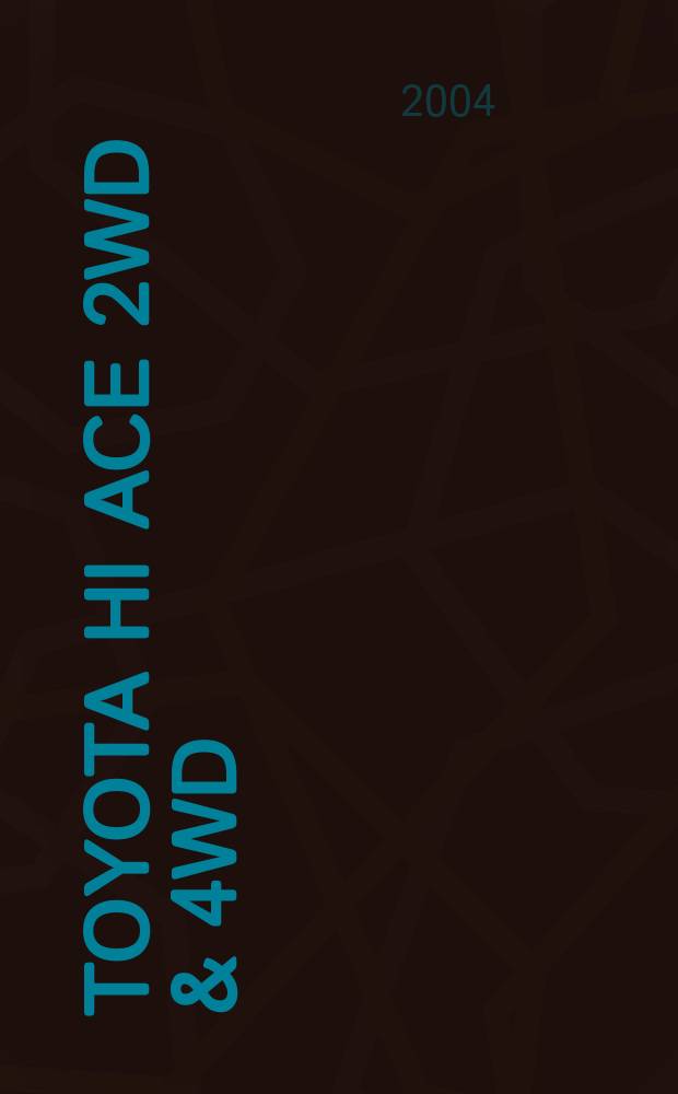 Toyota HI ACE 2WD & 4WD : Модели 1989-2001 гг. вып. с дизел. двигателями : Устройство, техн. обслуж. и ремонт