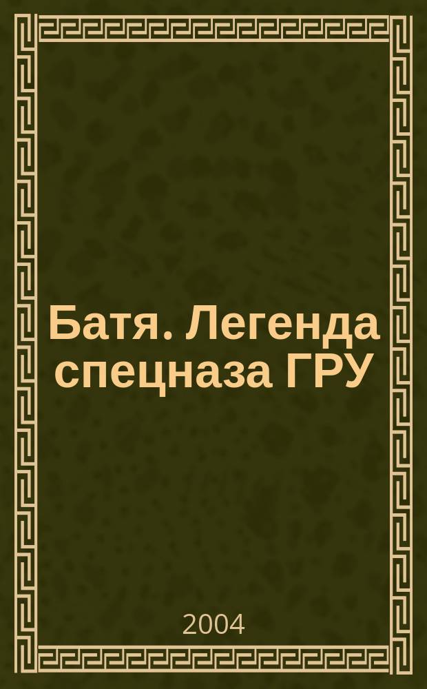 Батя. Легенда спецназа ГРУ : Сб. очерков, док., воспоминаний о Герое Совет. Союза ген.-майоре В.В. Колеснике