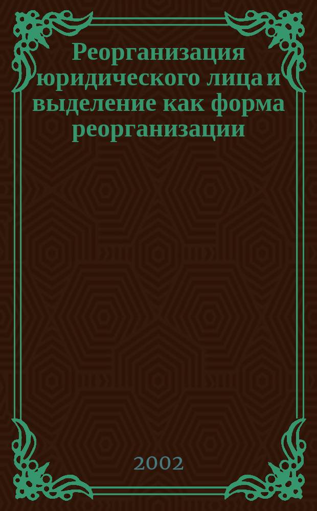 Реорганизация юридического лица и выделение как форма реорганизации