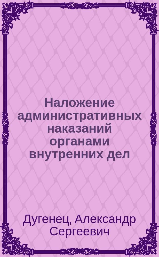 Наложение административных наказаний органами внутренних дел : Учеб. пособие