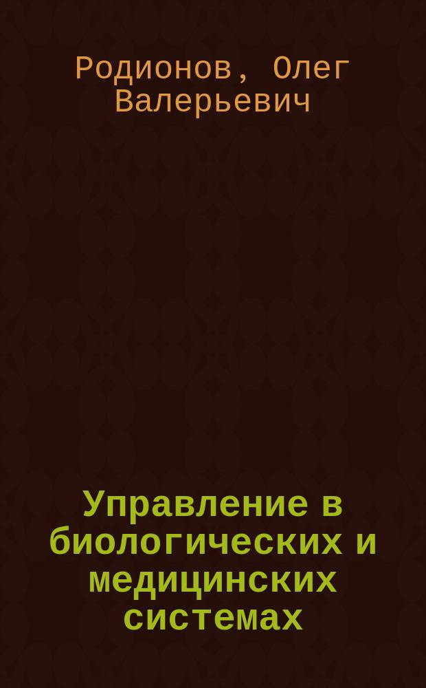 Управление в биологических и медицинских системах : Учеб. пособие для студентов вузов, обучающихся по подгот. дипломир. специалистов 653900 "Биомед. техника" и направлению подгот. бакалавров и магистров 553400 "Биомед. инженерия"