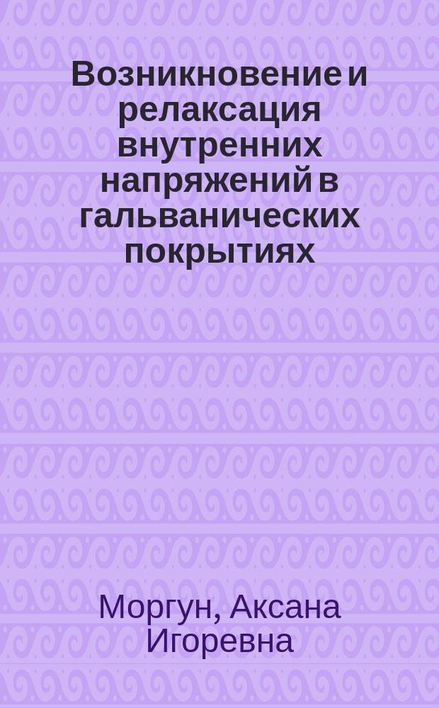 Возникновение и релаксация внутренних напряжений в гальванических покрытиях : Автореф. дис. на соиск. учен. степ. к.т.н. : Спец. 05.02.01