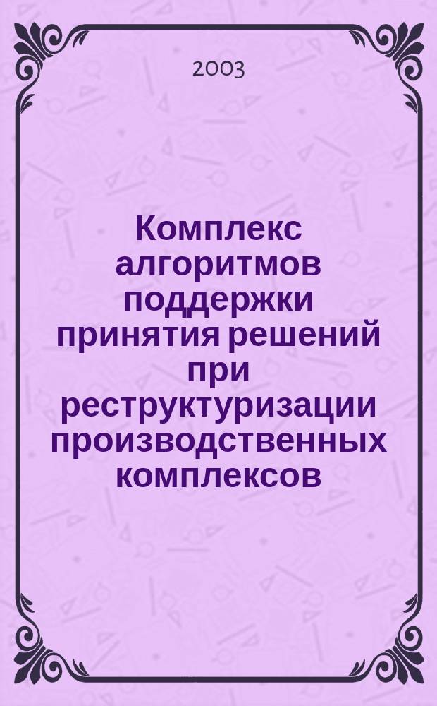 Комплекс алгоритмов поддержки принятия решений при реструктуризации производственных комплексов : Автореф. дис. на соиск. учен. степ. к.т.н. : Спец. 05.13.01