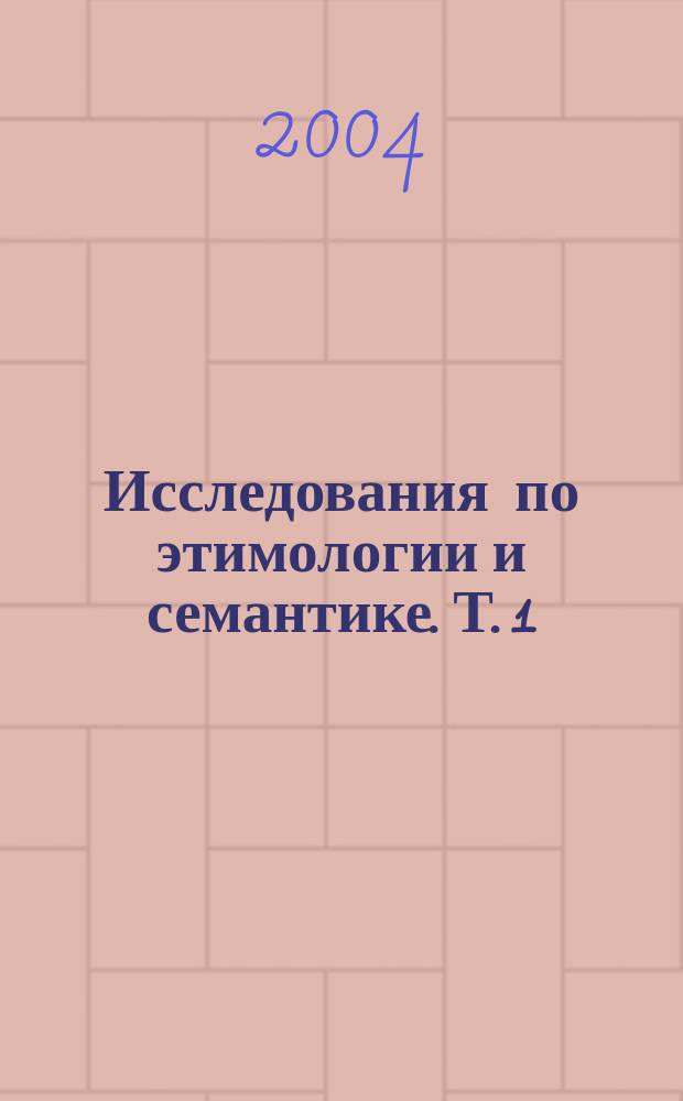 Исследования по этимологии и семантике. Т. 1 : Теория и некоторые частные ее приложения