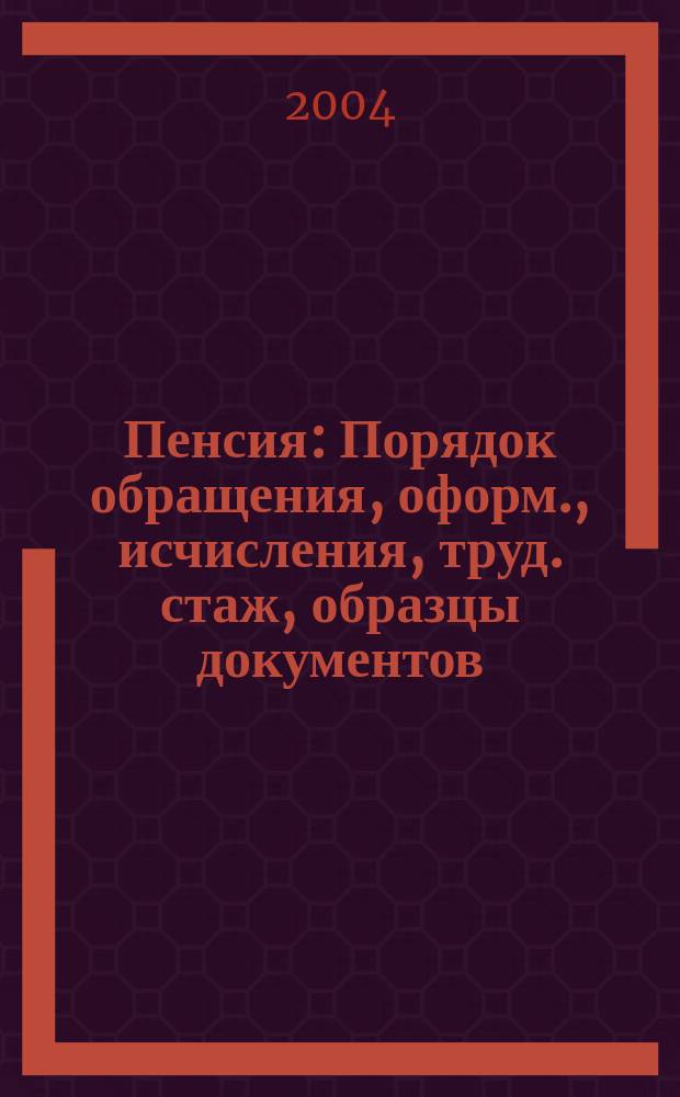 Пенсия : Порядок обращения, оформ., исчисления, труд. стаж, образцы документов : Практ. пособие
