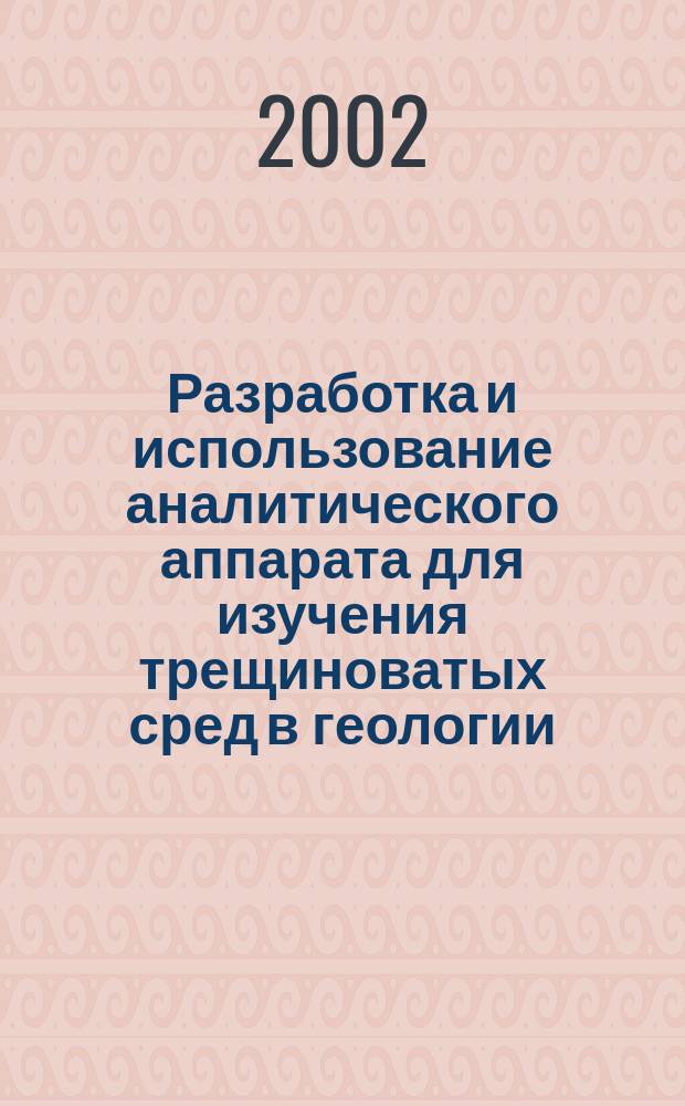 Разработка и использование аналитического аппарата для изучения трещиноватых сред в геологии : автореф. дис. на соиск. учен. степ. д.ф.-м.н. : спец. 25.00.10