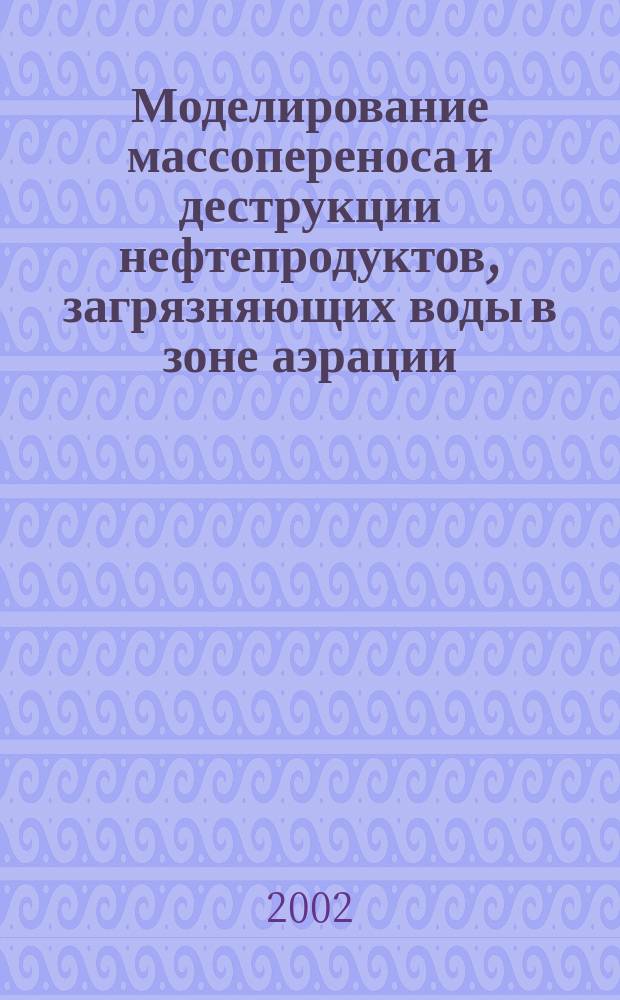 Моделирование массопереноса и деструкции нефтепродуктов, загрязняющих воды в зоне аэрации : автореф. дис. на соиск. учен. степ. к.т.н. : спец. 25.00.27