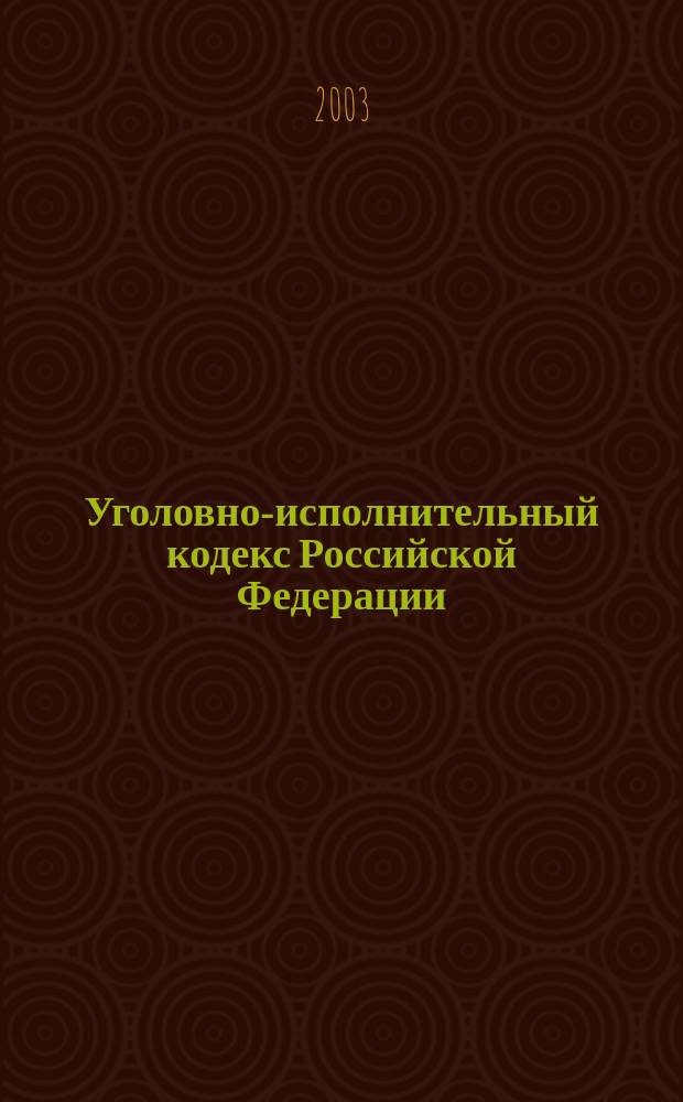Уголовно-исполнительный кодекс Российской Федерации : С изм. и доп. на 15 окт. 2003 г