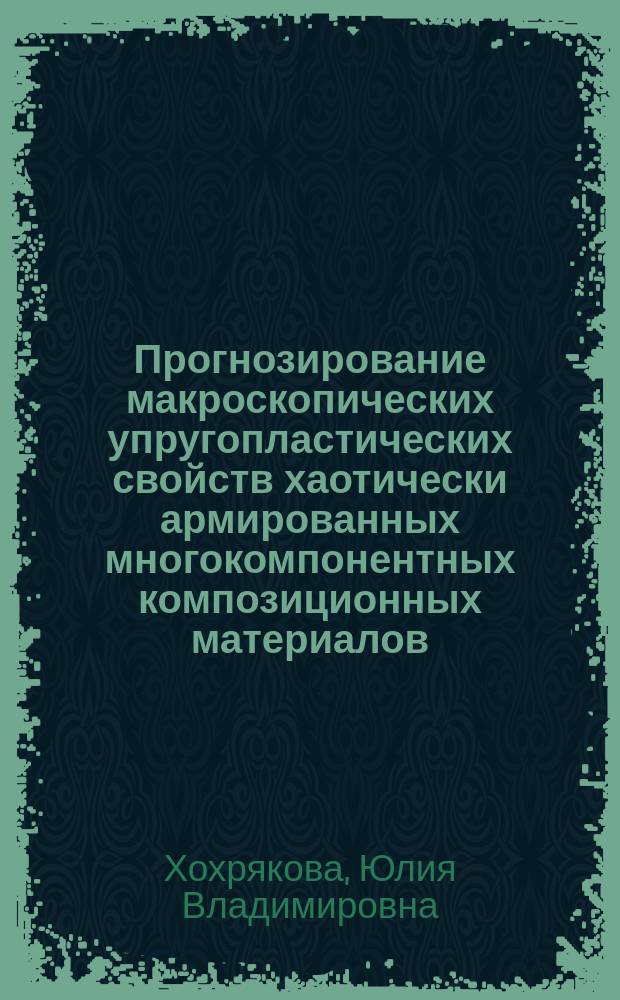 Прогнозирование макроскопических упругопластических свойств хаотически армированных многокомпонентных композиционных материалов : Автореф. дис. на соиск. учен. степ. к.ф.-м.н. : Спец. 01.02.04