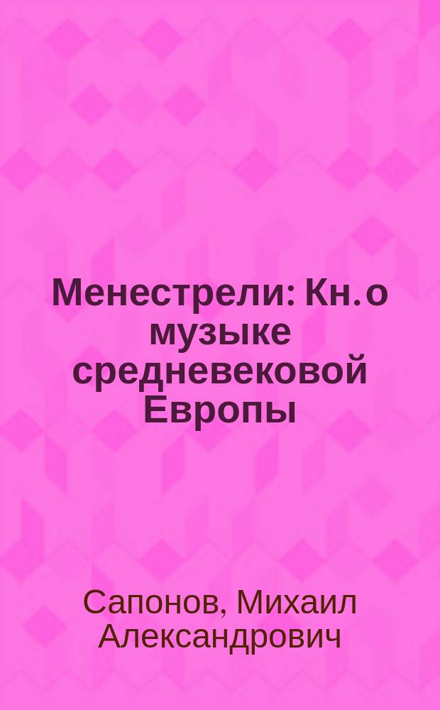 Менестрели : Кн. о музыке средневековой Европы