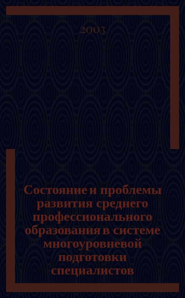 Состояние и проблемы развития среднего профессионального образования в системе многоуровневой подготовки специалистов. Ч. 1