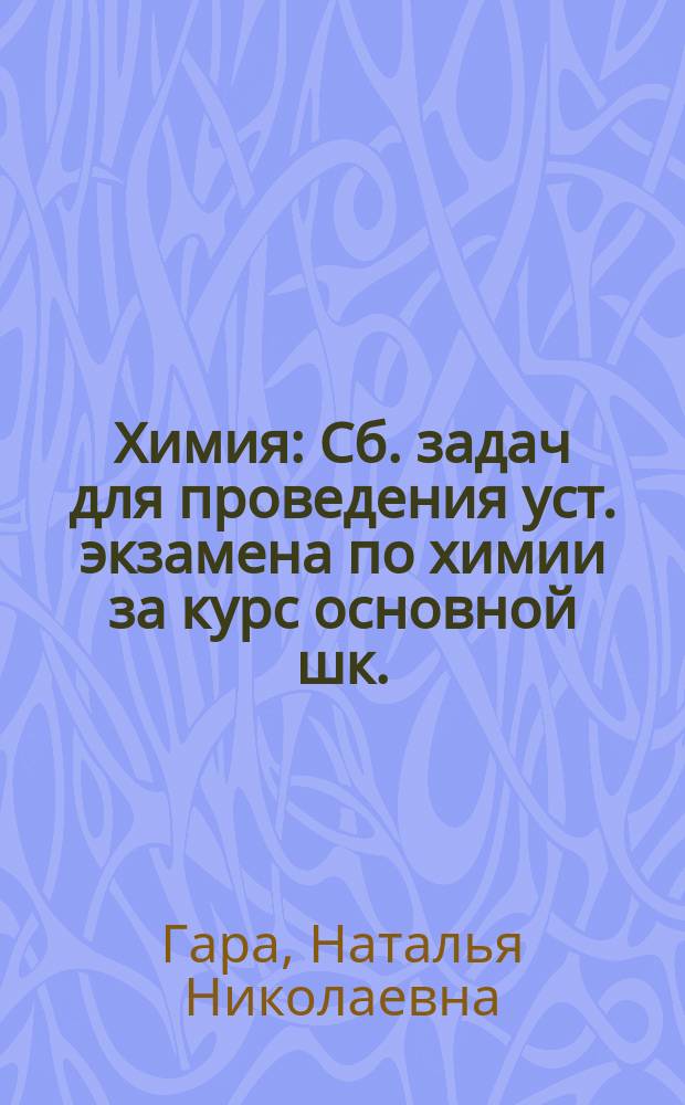 Химия : Сб. задач для проведения уст. экзамена по химии за курс основной шк. : 9 кл