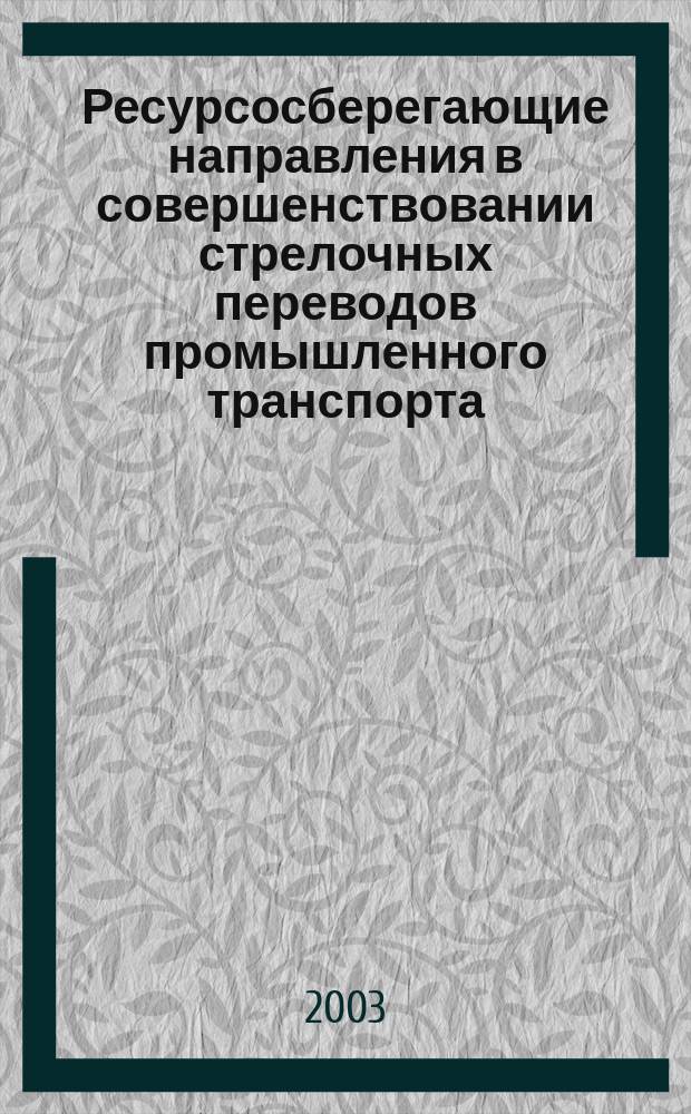 Ресурсосберегающие направления в совершенствовании стрелочных переводов промышленного транспорта : Автореф. дис. на соиск. учен. степ. к.т.н. : Спец. 05.22.01