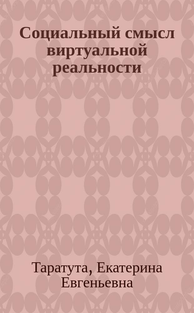 Социальный смысл виртуальной реальности : Автореф. дис. на соиск. учен. степ. к.филос.н. : Спец. 09.00.11