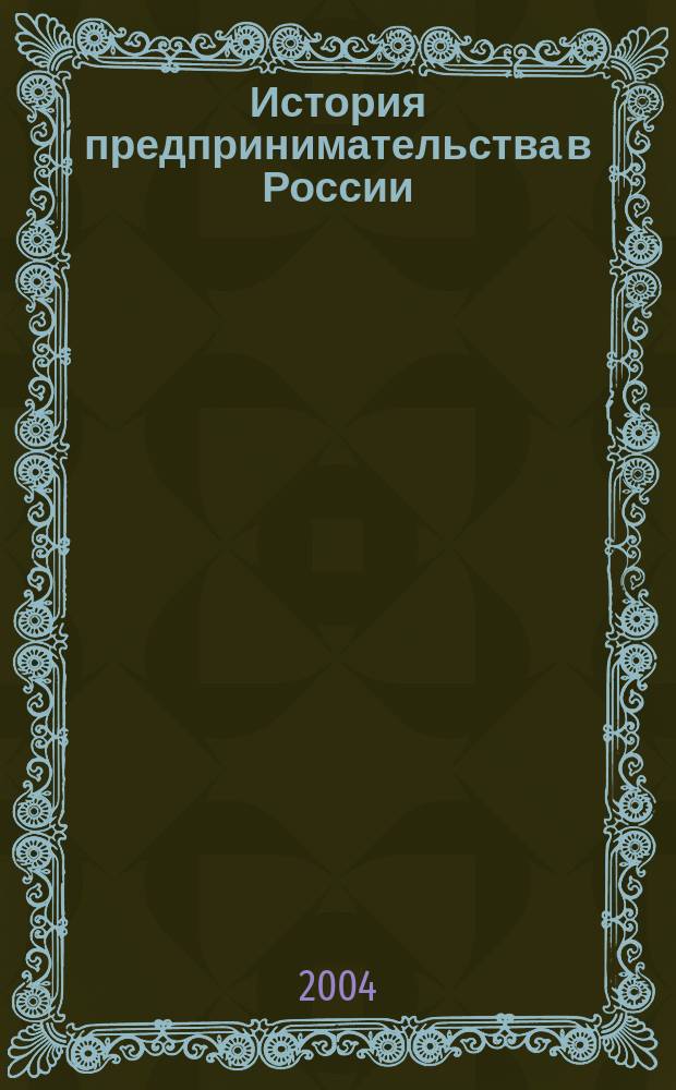 История предпринимательства в России : Курс лекций : Учеб. пособие для студентов вузов, обучающихся по экон. направлениям и специальностям