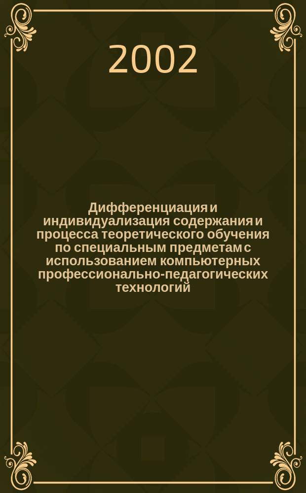 Дифференциация и индивидуализация содержания и процесса теоретического обучения по специальным предметам с использованием компьютерных профессионально-педагогических технологий : Учеб. пособие