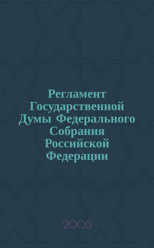 Регламент Государственной Думы Федерального Собрания Российской Федерации : Принят постановлением Гос. Думы Федер. Собрания Рос. Федерации от 22 янв. 1998 г. N 2134-II ГД : По состоянию на 27 июня 2003 г.