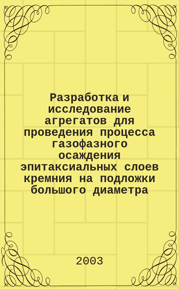 Разработка и исследование агрегатов для проведения процесса газофазного осаждения эпитаксиальных слоев кремния на подложки большого диаметра : Автореф. дис. на соиск. учен. степ. к.т.н. : Спец. 05.02.13
