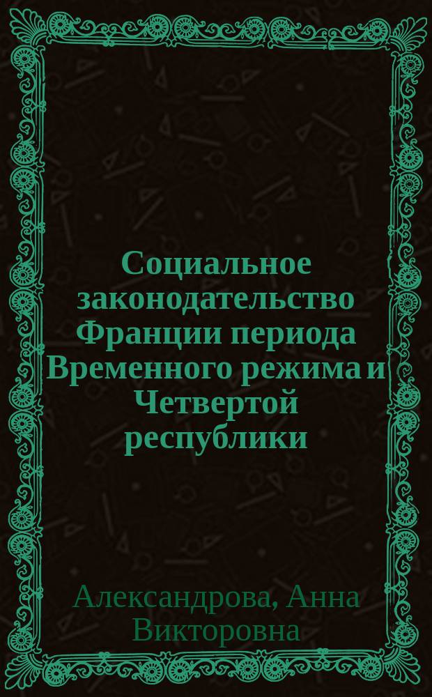 Социальное законодательство Франции периода Временного режима и Четвертой республики (1944 - 1958 гг.): (Ист.-правовой аспект) : Автореф. дис. на соиск. учен. степ. к.ю.н. : Спец. 12.00.01