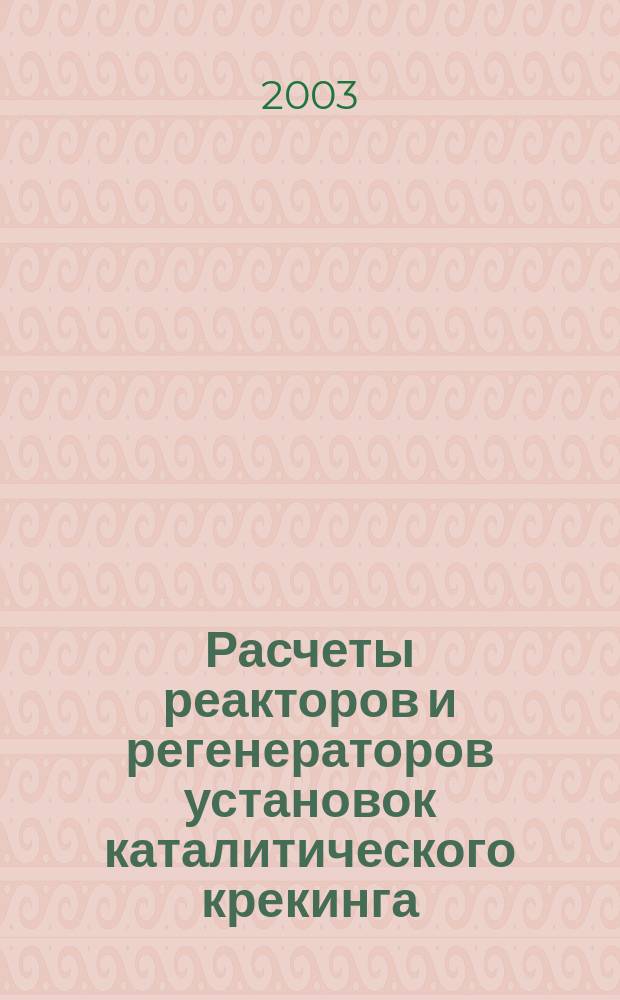 Расчеты реакторов и регенераторов установок каталитического крекинга : Учеб. пособие : По спец. 250400 "Хим. технология природ. энергоносителей и углерод. материалов"