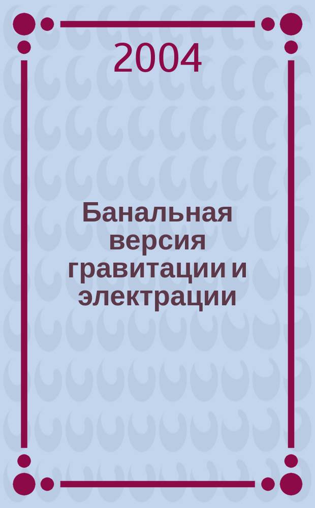 Банальная версия гравитации и электрации