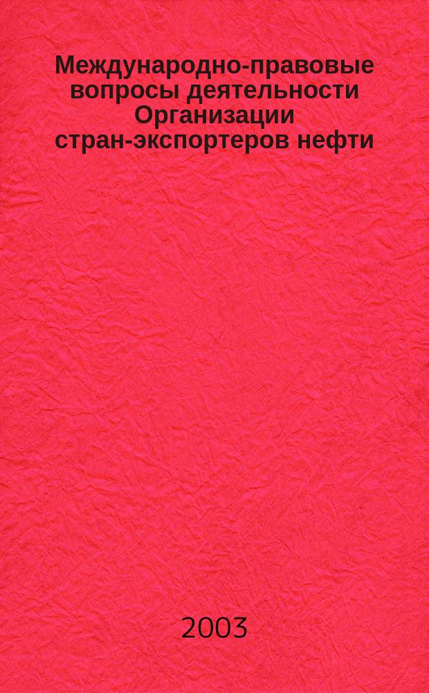 Международно-правовые вопросы деятельности Организации стран-экспортеров нефти (ОПЕК)