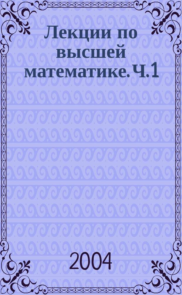 Лекции по высшей математике. Ч. 1
