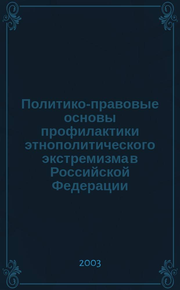 Политико-правовые основы профилактики этнополитического экстремизма в Российской Федерации : Автореф. дис. на соиск. учен. степ. к.полит.н. : Спец. 23.00.02