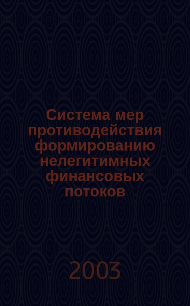 Система мер противодействия формированию нелегитимных финансовых потоков : Автореф. дис. на соиск. учен. степ. к.э.н. : Спец. 08.00.10