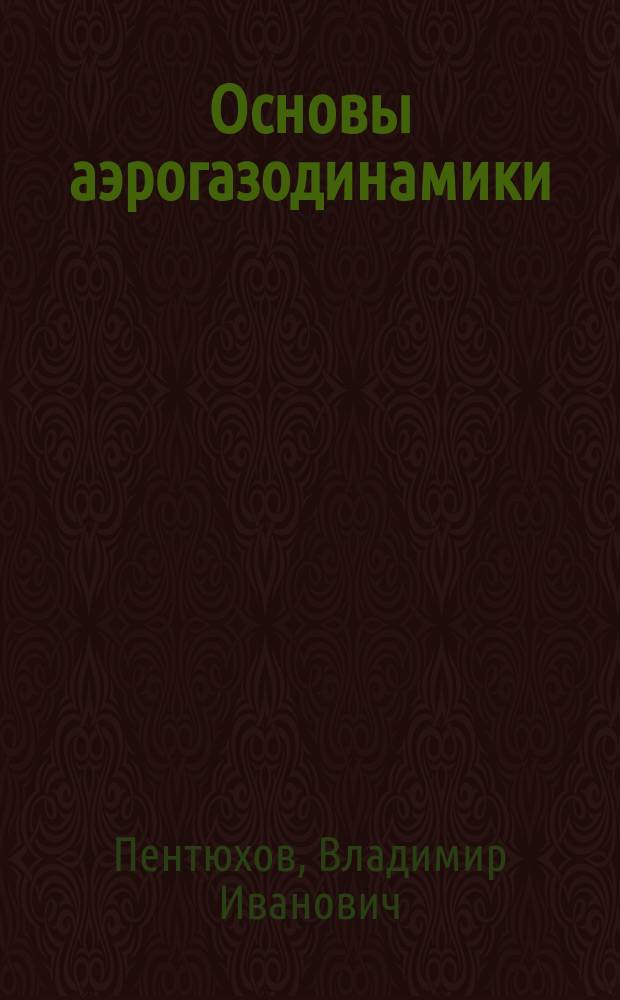 Основы аэрогазодинамики : Учеб. пособие для студентов вузов, обучающихся по спец. 130100 - самолето- и вертолетостроение