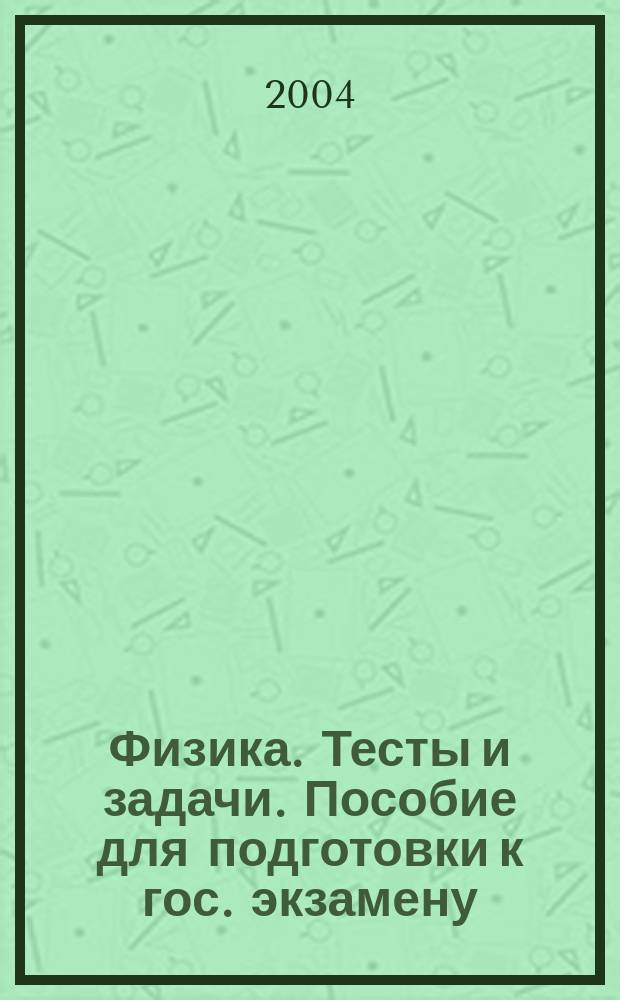 Физика. Тесты и задачи. Пособие для подготовки к гос. экзамену