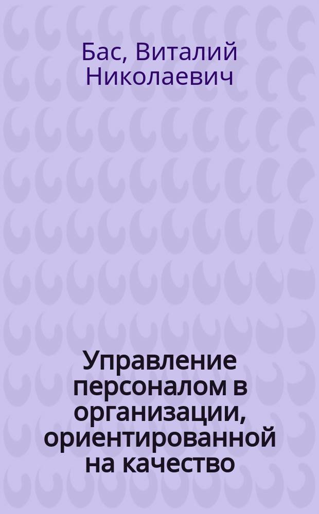 Управление персоналом в организации, ориентированной на качество : Автореф. дис. на соиск. учен. степ. к.э.н. : Спец. 08.00.05