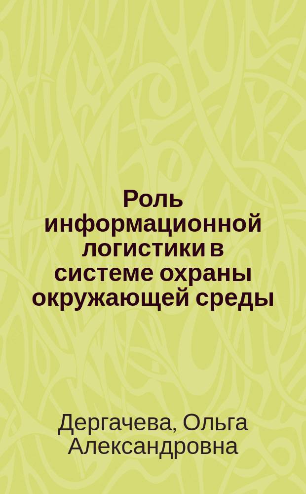 Роль информационной логистики в системе охраны окружающей среды : Автореф. дис. на соиск. учен. степ. к.э.н. : Спец. 08.00.05