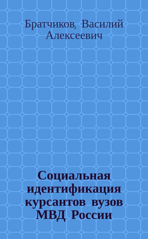 Социальная идентификация курсантов вузов МВД России : Автореф. дис. на соиск. учен. степ. к.социол.н. : Спец. 22.00.04