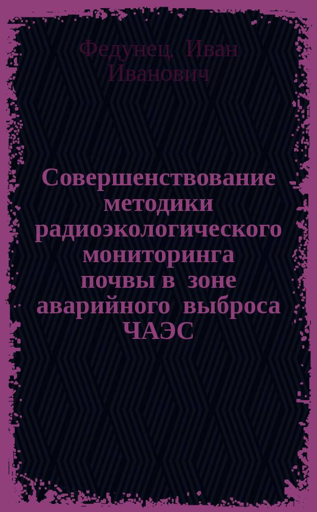 Совершенствование методики радиоэкологического мониторинга почвы в зоне аварийного выброса ЧАЭС : Автореф. дис. на соиск. учен. степ. к.т.н. : Спец. 25.00.36
