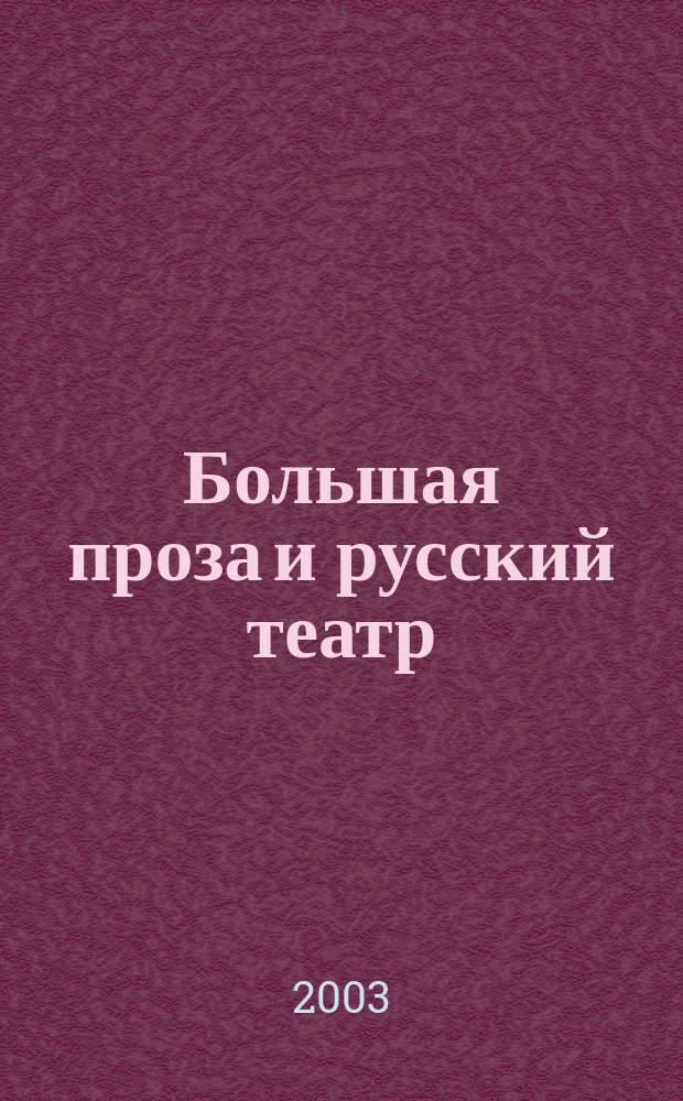 Большая проза и русский театр : (Сто лет сцен. освоения прозы)