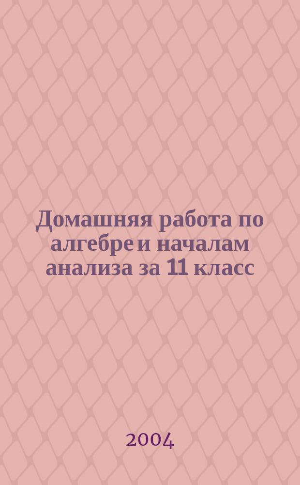 Домашняя работа по алгебре и началам анализа за 11 класс : К учеб. "Алгебра и начала анализа. 10-11 кл.: В 2 ч. Ч. 2: Задачник для общеобразоват. учреждений" / А.Г. Мордкович, Л.О. Денищева, Т.А. Корешкова и др.; Под ред. А.Г. Мордковича. - 4-е изд. - М.: Мнемозина, 2003" : Учеб.-практ. пособие