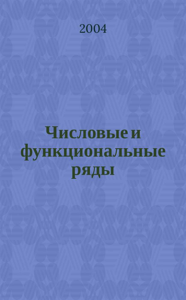 Числовые и функциональные ряды : Теория и практика : Для студентов вузов, обучающихся по специальности "Прикладная математика и информатика"